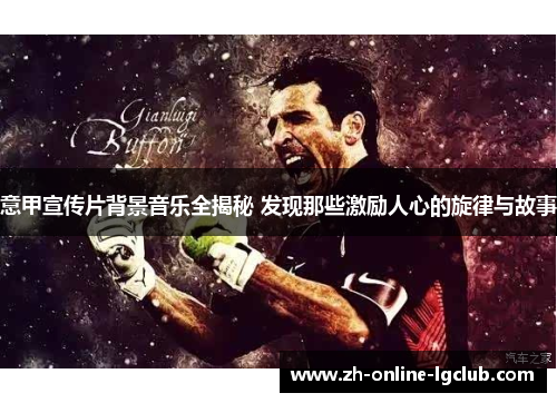 意甲宣传片背景音乐全揭秘 发现那些激励人心的旋律与故事