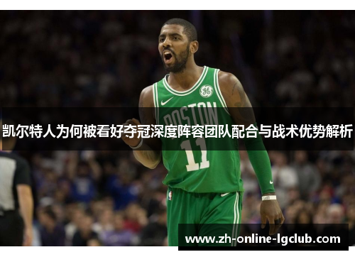 凯尔特人为何被看好夺冠深度阵容团队配合与战术优势解析
