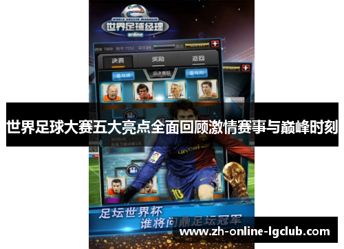 世界足球大赛五大亮点全面回顾激情赛事与巅峰时刻