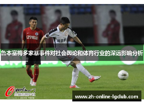 鲁本塞梅多家暴事件对社会舆论和体育行业的深远影响分析