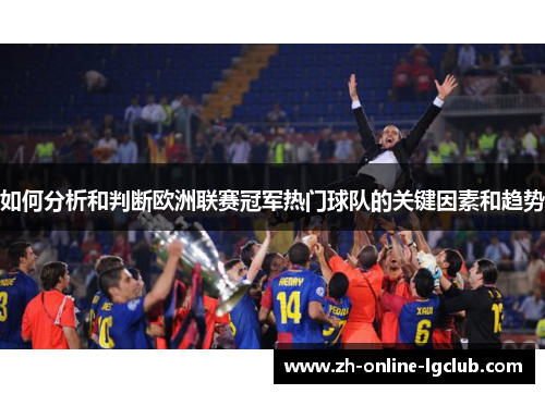 如何分析和判断欧洲联赛冠军热门球队的关键因素和趋势