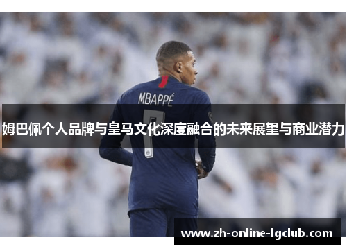 姆巴佩个人品牌与皇马文化深度融合的未来展望与商业潜力