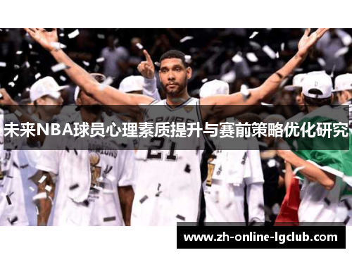 未来NBA球员心理素质提升与赛前策略优化研究