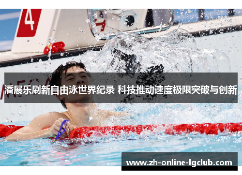 潘展乐刷新自由泳世界纪录 科技推动速度极限突破与创新